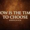 Now Is The Time To Choose